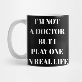 I'm not a doctor but I play one in real life Mug